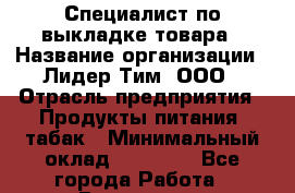 Специалист по выкладке товара › Название организации ­ Лидер Тим, ООО › Отрасль предприятия ­ Продукты питания, табак › Минимальный оклад ­ 30 000 - Все города Работа » Вакансии   . Башкортостан респ.,Баймакский р-н